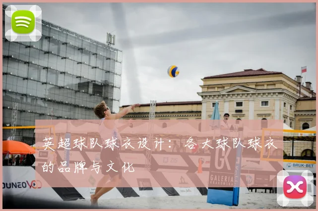 英超球队球衣设计:各大球队球衣的品牌与文化
