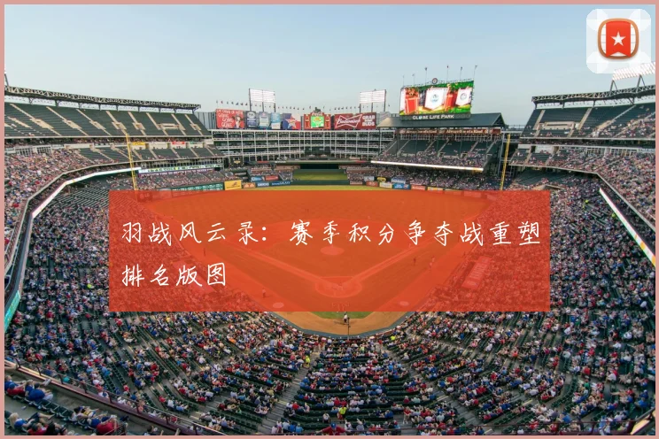 羽战风云录：赛季积分争夺战重塑排名版图