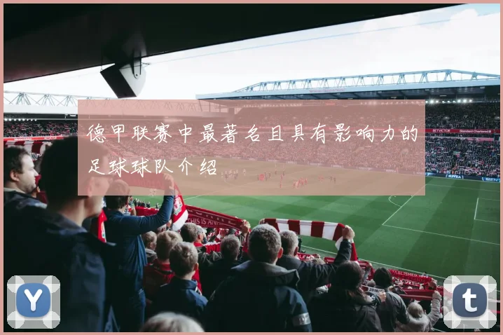 德甲联赛中最著名且具有影响力的足球球队介绍